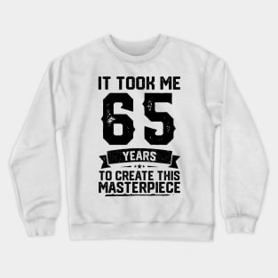 It Took Me 65 Years To Create This Masterpiece 65th Birthday Crewneck Sweatshirt